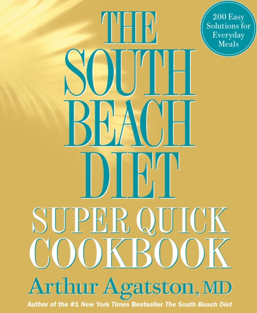 The South Beach Diet Super Quick Cookbook : 200 Easy Solutions for Everyday Meals, Hardback Book