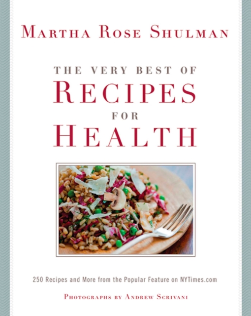 The Very Best Of Recipes for Health : 250 Recipes and More from the Popular Feature on NYTimes.com: A Cookbook, Hardback Book
