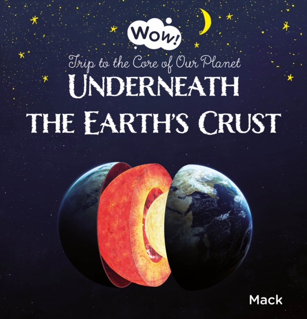 Underneath the Earth's Crust. Trip to the Core of Our Planet, Hardback Book