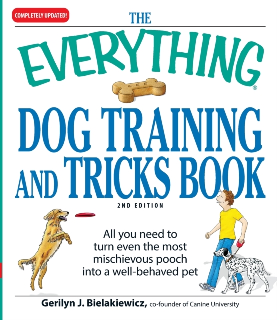 The Everything Dog Training and Tricks Book : All you need to turn even the most mischievous pooch into a well-behaved pet, Paperback / softback Book