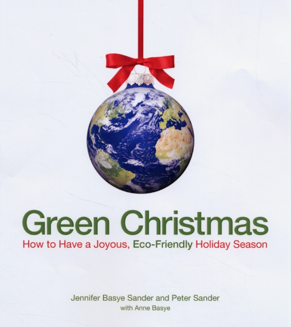 Green Christmas : How to Have a Joyous, Eco-Friendly Holiday Season, Paperback / softback Book