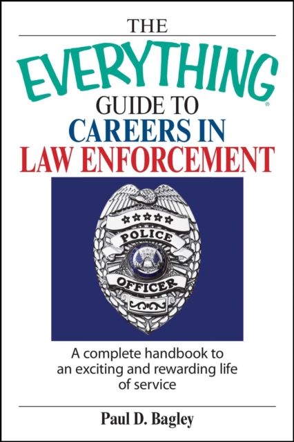 The Everything Guide To Careers In Law Enforcement : A Complete Handbook to an Exciting And Rewarding Life of Service, EPUB eBook
