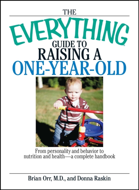 The Everything Guide To Raising A One-Year-Old : From Personality And Behavior to Nutrition And Health--a Complete Handbook, EPUB eBook