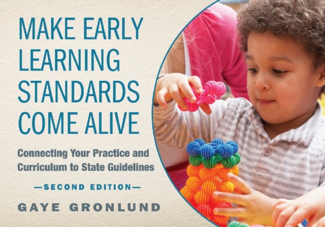 Make Early Learning Standards Come Alive : Connecting Your Practice and Curriculum to State Guidelines, Paperback / softback Book