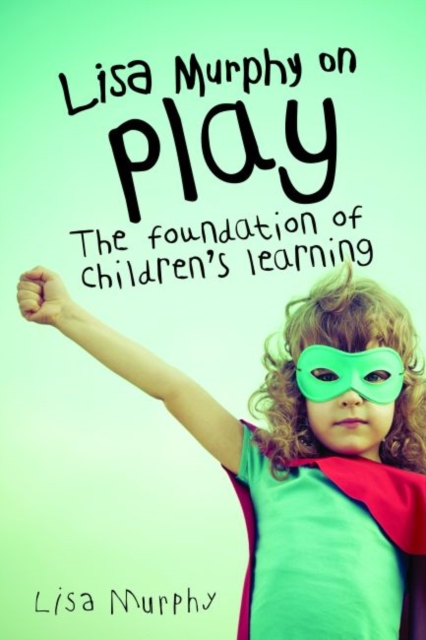 Lisa Murphy on Play : The Foundation of Children's Learning, Paperback / softback Book