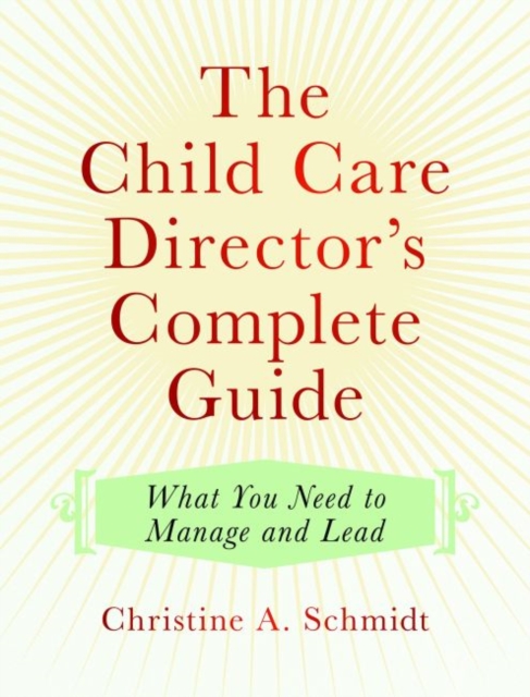 The Child Care Director's Complete Guide : What You Need to Manage and Lead, Paperback / softback Book