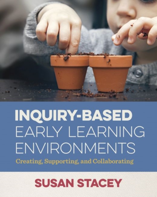 Inquiry-Based Early Learning Environments : Creating, Supporting, and Collaborating, Paperback / softback Book