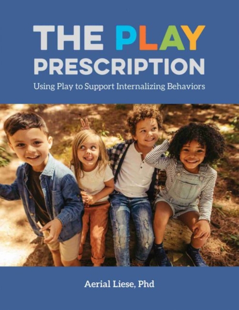 The Play Prescription : Using Play to Support Internalizing Behaviors, Paperback / softback Book