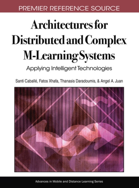 Architectures for Distributed and Complex M-Learning Systems : Applying Intelligent Technologies, Hardback Book