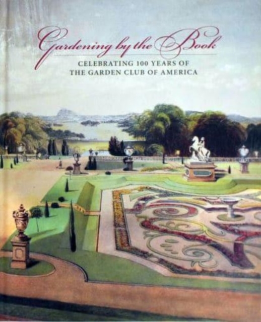 Gardening by the book - Celebrating 100 years of the Garden Club of America, Hardback Book