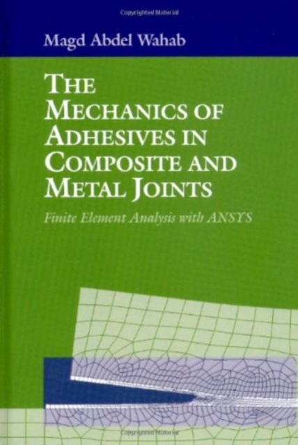 The Mechanics of Adhesives in Composite and Metal Joints : Finite Element Analysis With ANSYS, Hardback Book