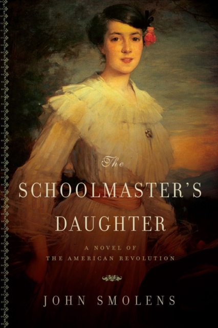 The Schoolmaster's Daughter : A Novel of the American Revolution, Hardback Book