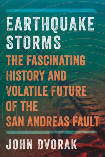 Earthquake Storms : The Fascinating History and Volatile Future of the San Andreas Fault, Hardback Book