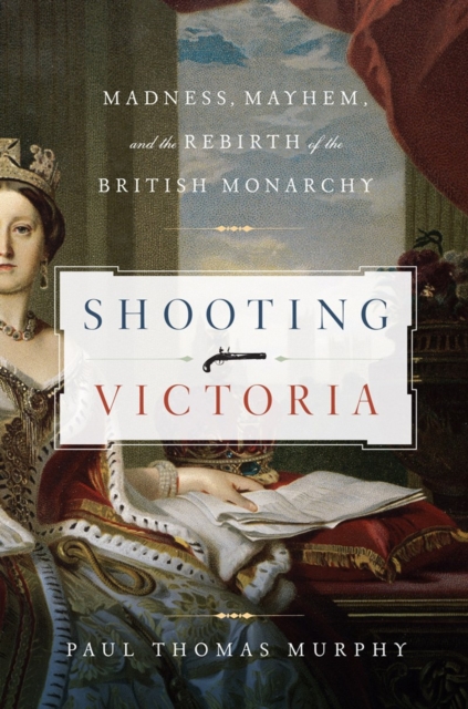 Shooting Victoria - Madness, Mayhem, and the Rebirth of the British Monarchy, Paperback Book