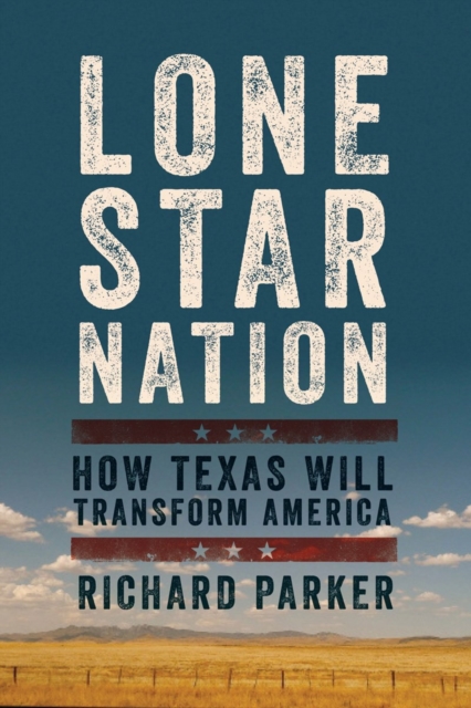 Lone Star Nation : How Texas Will Transform America, Hardback Book