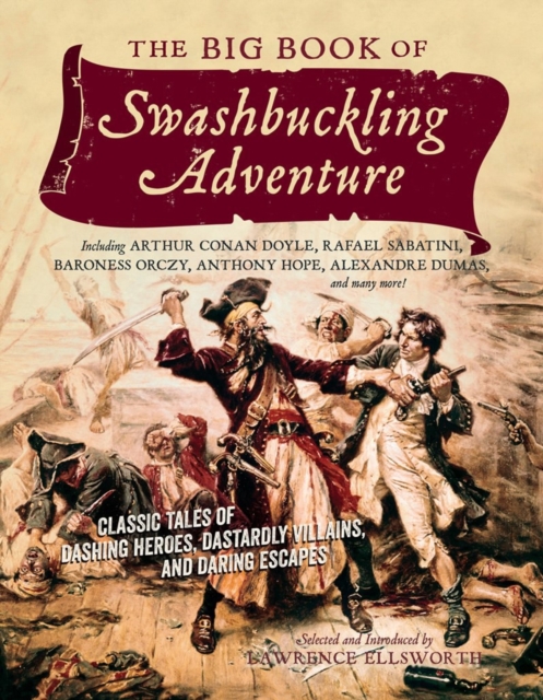 The Big Book of Swashbuckling Adventure : Classic Tales of Dashing Heroes, Dastardly Villains, and Daring Escapes, Paperback / softback Book