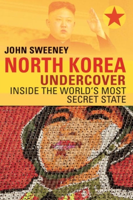 North Korea Undercover - Inside the World's Most Secret State, Hardback Book