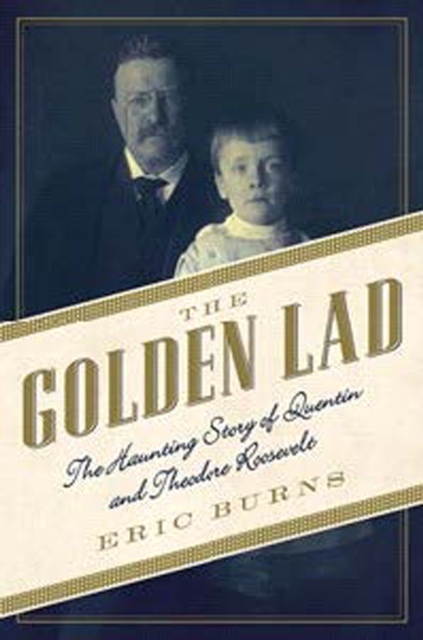 The Golden Lad : The Haunting Story of Quentin and Theodore Roosevelt, Hardback Book