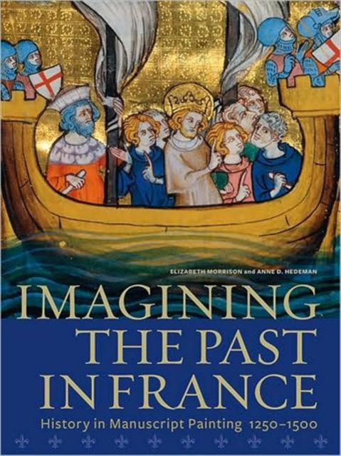 Imagining the Past in France - History in Manuscript Painting, 1250-1500, Hardback Book