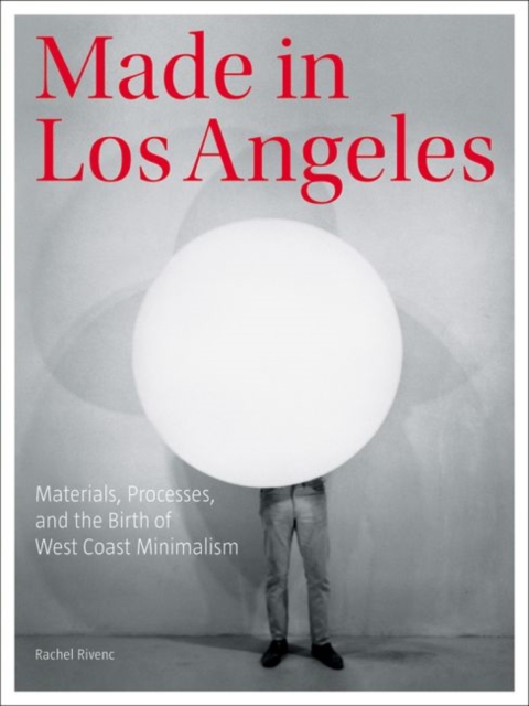Made in Los Angeles - Materials, Processes, and the Birth of West Coast Minimalism, Paperback / softback Book