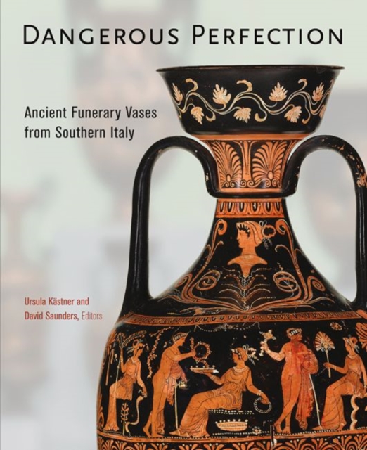 Dangerous Perfection- Ancient Funerary Vases from Southern Italy, Hardback Book