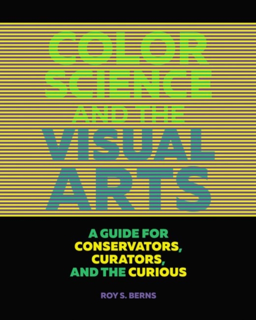 Color Science and the Visual Arts - A Guide for Conservations, Curators, and the Curious, Paperback / softback Book