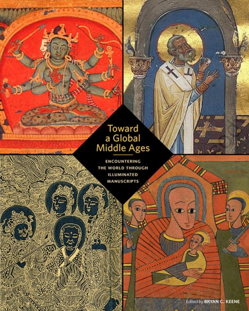 Toward a Global Middle Ages - Encountering the World through Illuminated Manuscripts, Paperback / softback Book