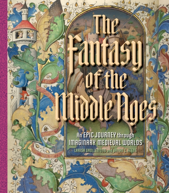 The Fantasy of the Middle Ages : An Epic Journey through Imaginary Medieval Worlds, Hardback Book