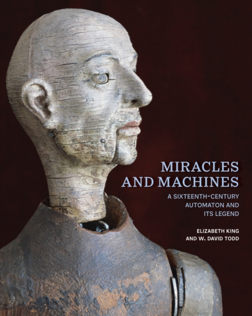 Miracles and Machines : A Sixteenth-Century Automaton and Its Legend, PDF eBook