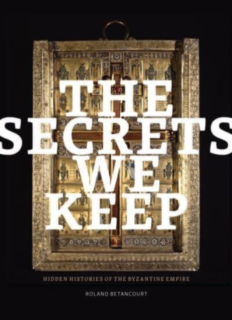 The Secrets We Keep : Hidden Histories of the Byzantine Empire, Paperback / softback Book