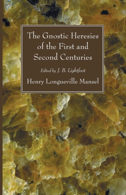 The Gnostic Heresies of the First and Second Centuries, Paperback / softback Book
