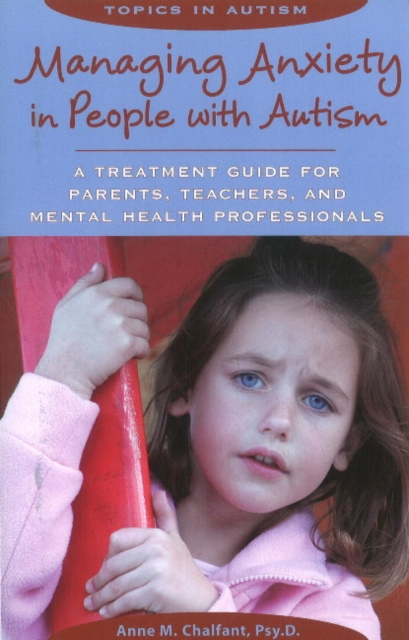 Managing Anxiety in People with Autism : A Treatment Guide for Parents, Teachers & Mental Health Professionals, Paperback / softback Book