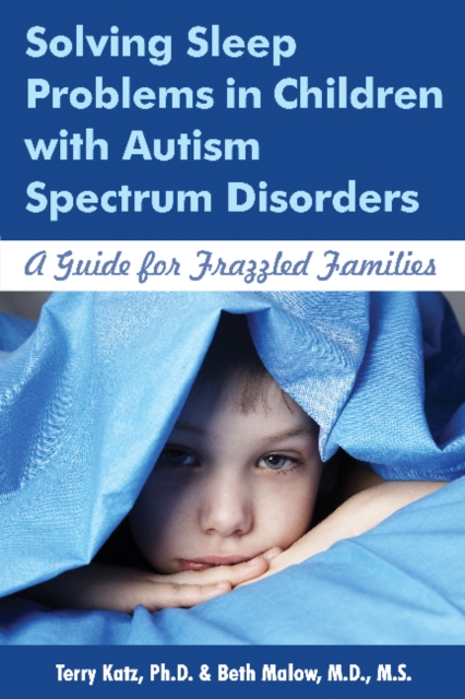 Solving Sleep Problems in Children with Autism Spectrum Disorders : A Guide for Frazzled Families, Paperback / softback Book