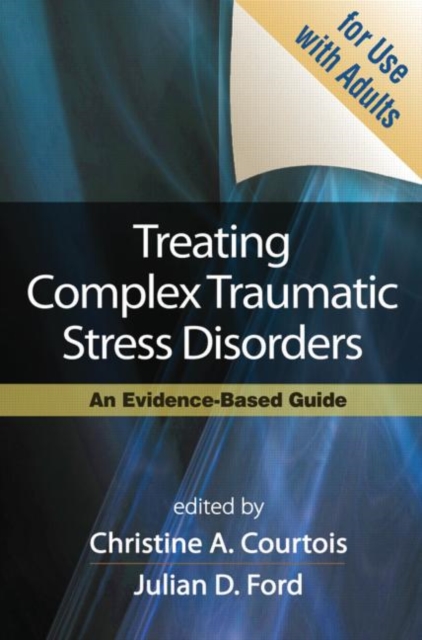 Treating Complex Traumatic Stress Disorders (Adults) : Scientific Foundations and Therapeutic Models, Hardback Book