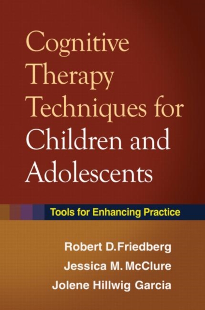Cognitive Therapy Techniques for Children and Adolescents : Tools for Enhancing Practice, Hardback Book