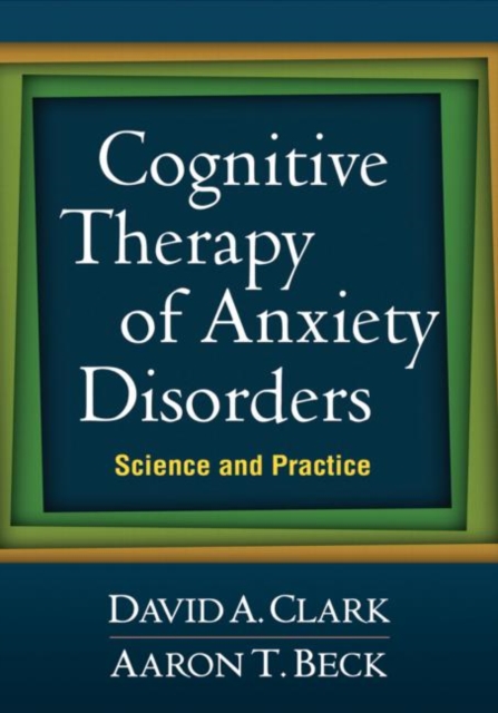 Cognitive Therapy of Anxiety Disorders : Science and Practice, Hardback Book