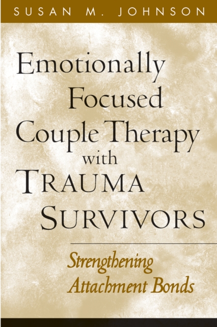 Emotionally Focused Couple Therapy with Trauma Survivors : Strengthening Attachment Bonds, PDF eBook