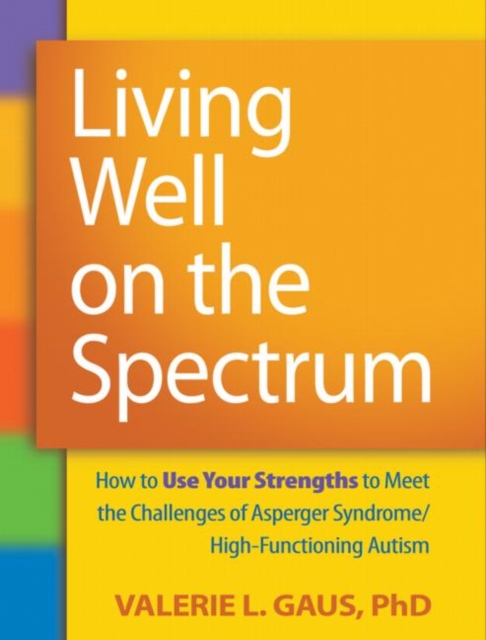 Living Well on the Spectrum : How to Use Your Strengths to Meet the Challenges of Asperger Syndrome/High-Functioning Autism, Paperback / softback Book