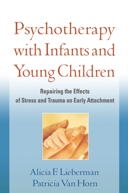 Psychotherapy with Infants and Young Children : Repairing the Effects of Stress and Trauma on Early Attachment, EPUB eBook