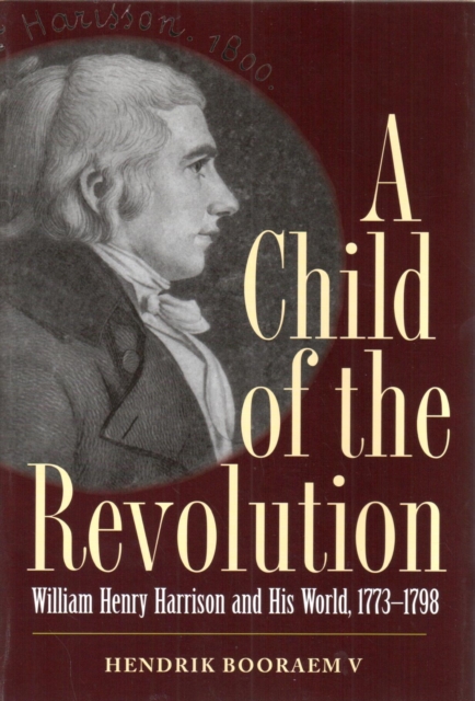 A Child of the Revolution : William Henry Harrison and His World, 1773-1798, Hardback Book