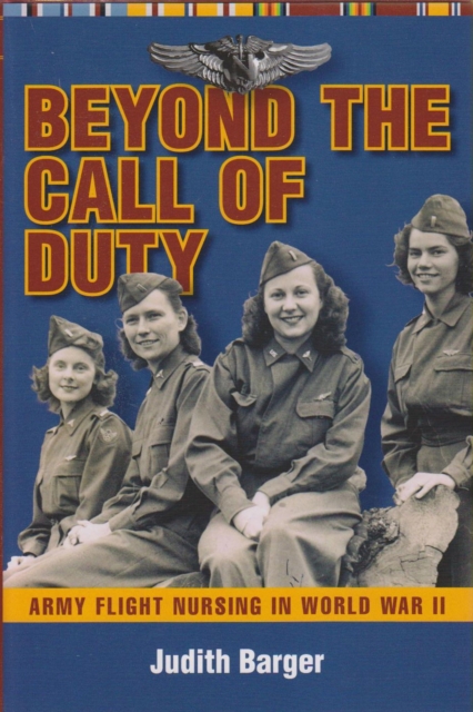 Beyond the Call of Duty : Army Flight Nursing in World War II, Hardback Book