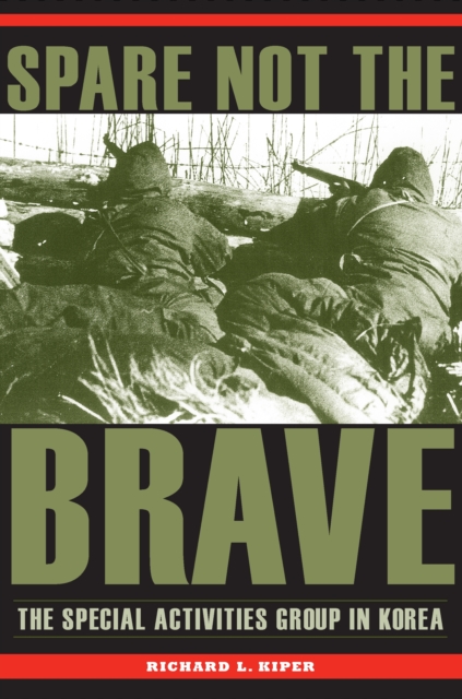 Spare Not the Brave : The Special Activities Group in Korea, Hardback Book