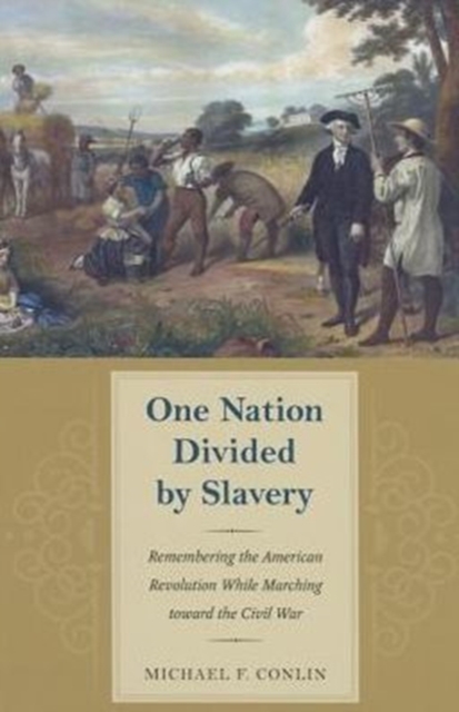 One Nation Divided by Slavery : Remembering the American Revolution While Marching toward the Civil war, Hardback Book