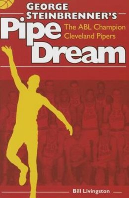 George Steinbrenner's Pipe Dream : The ABL Champion Cleveland Pipers, Paperback / softback Book