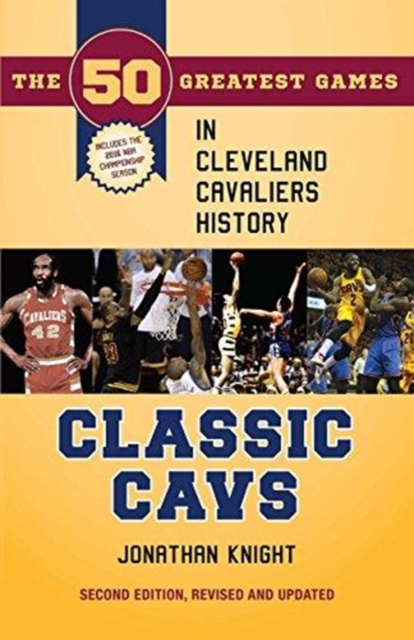 Classic Cavs : The 50 Greatest Games in Cleveland Cavaliers History, Paperback / softback Book