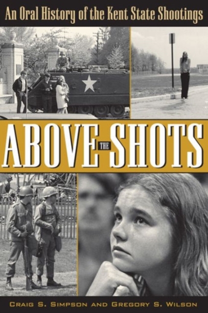 Above the Shots : An Oral History of the Kent State Shootings, Paperback / softback Book