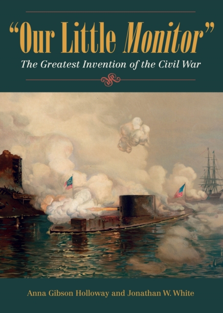 Our Little Monitor : The Greatest Invention of the Civil War, Hardback Book