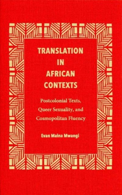 Translation in African Contexts : Postcolonial Texts, Queer Sexuality, and Cosmopolitan Fluency, Hardback Book