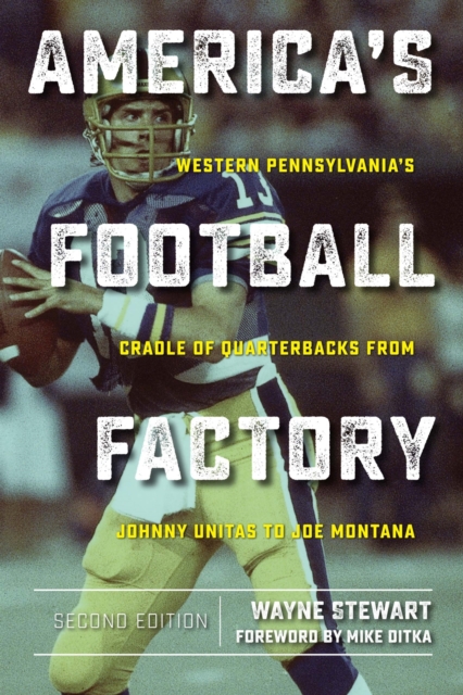America’s Football Factory : Western Pennsylvania’s Cradle of Quarterbacksfrom Johnny Unitas to Joe Montana, Paperback / softback Book