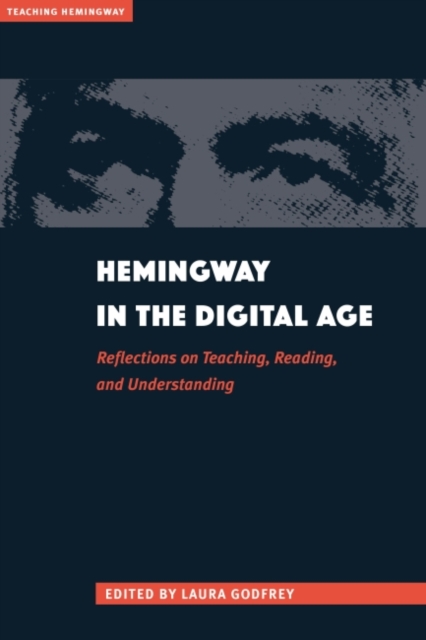 Hemingway in the Digital Age : Reflections on Teaching, Reading, and Understanding, Paperback / softback Book